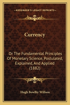 Paperback Currency: Or The Fundamental Principles Of Monetary Science, Postulated, Explained, And Applied (1882) Book
