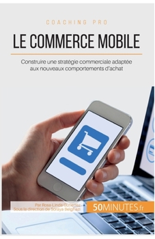 Le commerce mobile: Construire une stratégie commerciale adaptée aux nouveaux comportements d'achat