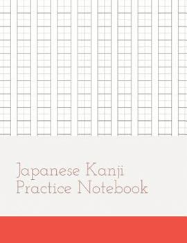 Japanese Kanji Practice Notebook: Kanji Paper to Practice Writing Japanese Letters Kanji, Genkouyoushi or Genkoyoshi, Hiragana, Katakana (Volume 5)