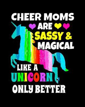 Cheer Moms Are Sassy & Magical Like a Unicorn Only Better: Cheer Mom Notebook 100 Pages 8x10 College Rule Gift for Cheer Moms Unicorn Notebook