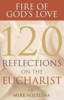 Paperback Fire of God's Love: 120 Reflections on the Eucharist Book