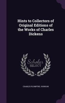Hardcover Hints to Collectors of Original Editions of the Works of Charles Dickens Book
