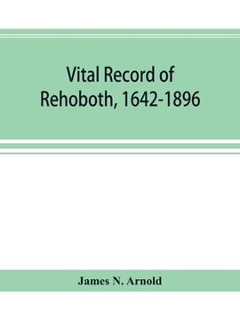 Paperback Vital record of Rehoboth, 1642-1896. Marriages, intentions, births, deaths with supplement containing the record of 1896, colonial return, lists of th Book