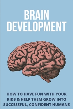 Paperback Brain Development: How To Have Fun With Your Kids & Help Them Grow Into Successful, Confident Humans: Parenting Discipline Book