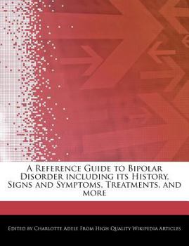 Paperback A Reference Guide to Bipolar Disorder Including Its History, Signs and Symptoms, Treatments, and More Book