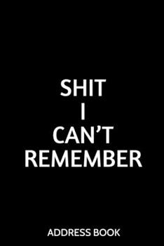 Paperback Shit I Can't Remember Address Book: Funny Organizer and Notes with Anniversaries and Birthdays Book