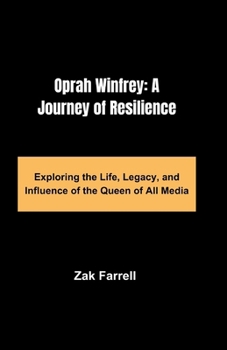 Paperback Oprah Winfrey: A Journey of Resilience: Exploring the Life, Legacy, and Influence of the Queen of All Media Book