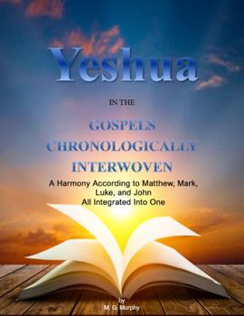 Paperback Yeshua in the Gospels Chronologically Interwoven: A Harmony According to Matthew, Mark, Luke, and John All Integrated Into One Book