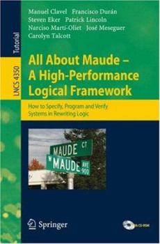 Hardcover All About Maude: A High-Performance Logical Framework: How to Specify, Program, and Verify Systems in Rewriting Logic [With CDROM] Book