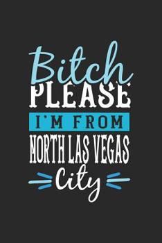 Bitch Please I'm From North Las Vegas City: North Las Vegas Notebook | North Las Vegas Vacation Journal | 110 Blank Paper Pages | 6 x 9  Handlettering | Diary I Logbook | North Las Vegas Buch