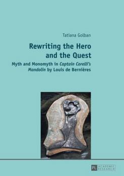 Rewriting the Hero and the Quest: Myth and Monomyth in Captain Corelli's Mandolin by Louis de Berni�res