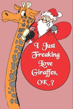 I Just Freaking Love Giraffes, OK : Notebook Gift For Giraffe Lover ,Log Book Christmas Gifts: Size at 6 x 9 with 120 lined Page a Great Birthday Gift, Christmas Gift, Easter Gift, Thanksgiving..