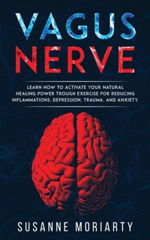 Paperback Vagus nerve: learn how to activate your natural healing power trough exercise for reducing inflammations, depression, trauma, and anxiety. Book