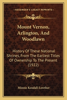 Paperback Mount Vernon, Arlington, And Woodlawn: History Of These National Shrines, From The Earliest Titles Of Ownership To The Present (1922) Book