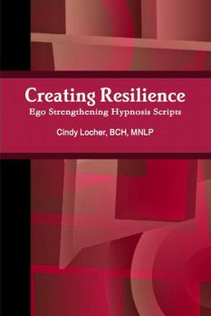 Paperback Creating Resilience: Ego Strengthening Hypnosis Scripts Book