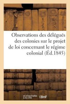 Paperback Observations Des Délégués Des Colonies Sur Le Projet de Loi Concernant Le Régime Colonial [French] Book