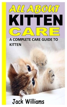 Paperback All about Kitten Care: A Complete Care Guide to Kitten Book