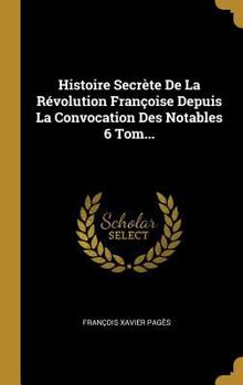 Hardcover Histoire Secrète De La Révolution Françoise Depuis La Convocation Des Notables 6 Tom... [French] Book