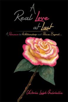 A Real Love at Last: A Romance in Williamsburg and Places Beyond...