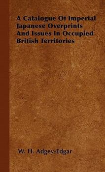 Paperback A Catalogue Of Imperial Japanese Overprints And Issues In Occupied British Territories Book