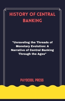 History of Central Banking: "Unraveling the Threads of Monetary Evolution: A Narrative of Central Banking Through the Ages"