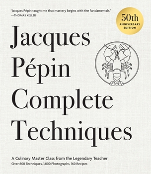 Hardcover Jacques Pépin Complete Techniques 50th Anniversary Edition: A Culinary Master Class from the Legendary Teacher--Over 600 Techniques, 1,000 Photographs Book