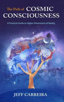Paperback The Path of Cosmic Consciousness: A Practical Guide to Higher Dimensions of Reality (The Mystical Philosophy of Jeff Carreira) Book