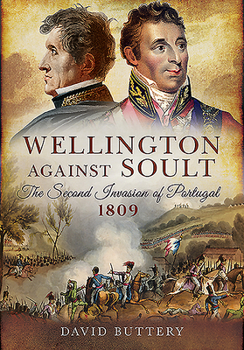 Paperback Wellington Against Soult: The Second Invasion of Portugal 1809 Book