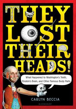 Paperback They Lost Their Heads!: What Happened to Washington's Teeth, Einstein's Brain, and Other Famous Body Parts Book