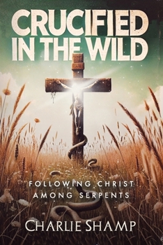 Paperback Crucified in the Wild: Following Christ Among Serpents Book