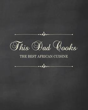 This Dad Cooks - The Best African Cuisine: Fill in the Blank Cookbook and Recipe Organizer to Collect Your Most Treasured Family Meals