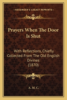 Paperback Prayers When The Door Is Shut: With Reflections, Chiefly Collected From The Old English Divines (1870) Book