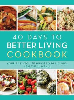 Paperback 40 Days to Better Living Cookbook: Your Easy-To-Use Guide to Delicious, Healthful Meals Book