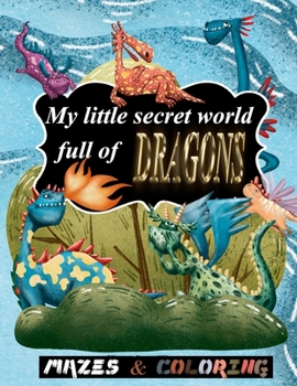 Paperback My little secret world full of Dragons: mazes and coloring for kids ages 4 and up, amazing christmas mazes puzzles book for kids ages 4-8, funny Drago Book