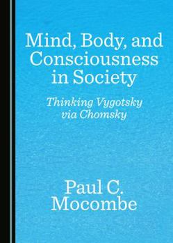 Hardcover Mind, Body, and Consciousness in Society: Thinking Vygotsky Via Chomsky Book