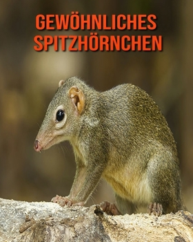 Gew?hnliches Spitzh?rnchen: Sagenhafte Fotos & Buch mit lustigem Wissen ?ber Gew?hnliches Spitzh?rnchen f?r Kinder