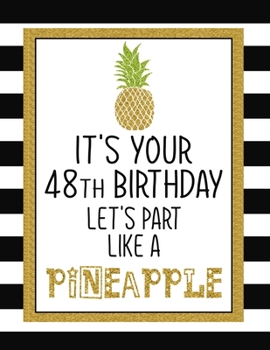It's Your 48th Birthday Let's Party Like A Pineapple: Pineapple Journal / Notebook / Diary perfect Blank Lined Pages Birthday gift or any ocassion