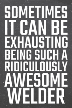 Paperback Sometimes it can be Exhausting being such a Ridiculously Awesome Welder: Welder Dot Grid Notebook, Planner or Journal - 110 Dotted Pages - Office Equi Book