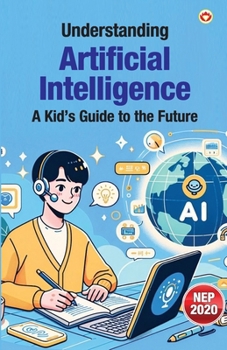 Understanding Artificial Intelligence: A Kid's Guide to the Future
