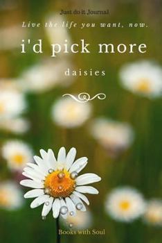 Paperback Just Do It Journal: I'd Pick More Daisies: Live the Life You Want Now! Book