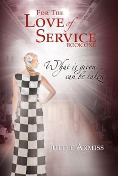 Paperback For the Love of Service: Book 1 - What Is Given, Can Be Taken Book