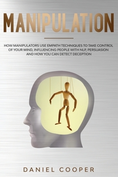 Paperback Manipulation: How Manipulators Use Empath Techniques to Take Control of Your Mind, Influencing People with Nlp, Persuasion, and How Book