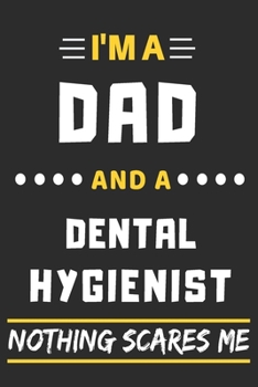 I'm A Dad And A Dental Hygienist Nothing Scares Me: lined notebook,funny gift for fathers