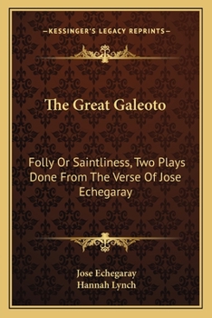 Paperback The Great Galeoto: Folly Or Saintliness, Two Plays Done From The Verse Of Jose Echegaray Book