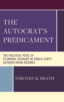 Hardcover The Autocrat's Predicament: The Political Peril of Economic Upgrade in Single-Party Authoritarian Regimes Book