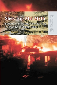 Paperback The Shek Kip Mei Myth: Squatters, Fires, and Colonial Rule in Hong Kong, 1950-1963 Book