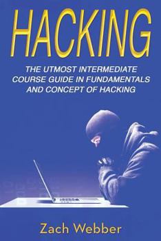 Hacking: The Utmost Intermediate Course Guide in the Concepts and Fundamentals of Hacking (Volume 2)