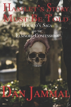 Paperback Hamlet's Story Must Be Told: Horatio's Saga and the Elsinore Confessions Book