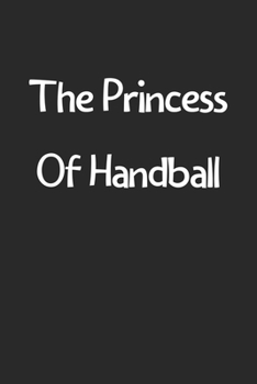 Paperback The Princess Of Handball: Lined Journal, 120 Pages, 6 x 9, Funny Handball Gift Idea, Black Matte Finish (The Princess Of Handball Journal) Book