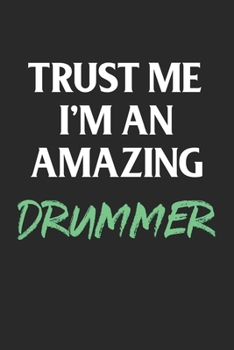 Trust Me I'm an Amazing Drummer; Funny Gag Gift : 120 Lined Pages 6 X 9 Inches; Drummer Musician Drum Gift